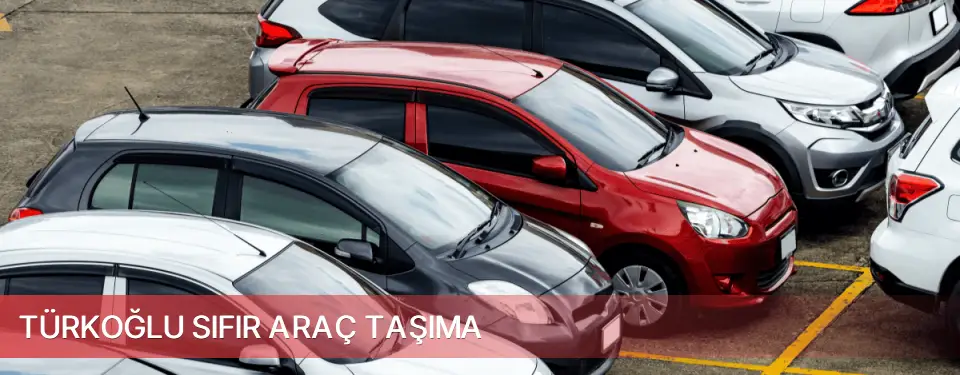 Türkoğlu İlçemi Sıfır Araç Taşıma